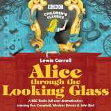 9781785298448-1785298445-Alice through the Looking Glass: A BBC Radio Full-Cast Dramatisation (BBC Children’s Classics)