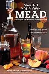9781565237834-1565237838-Making Your Own Mead: 43 Recipes for Homemade Honey Wines (Fox Chapel Publishing) Basic Guide to Techniques, plus Recipes for Mead, Fruit Melomels, Grape Pyments, Spiced Metheglins, & Apple Cysers