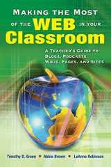 9781412915731-1412915732-Making the Most of the Web in Your Classroom: A Teacher′s Guide to Blogs, Podcasts, Wikis, Pages, and Sites
