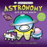 9780753462904-0753462907-Basher Science: Astronomy: Out of this World!