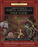 9780738767871-0738767875-Llewellyn's Complete Book of North American Folk Magic: A Landscape of Magic, Mystery, and Tradition (Llewellyn's Complete Book Series, 16)