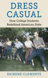 9781469614076-1469614073-Dress Casual: How College Students Redefined American Style (Gender and American Culture)