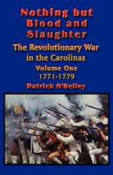 9781591134589-1591134587-Nothing but Blood and Slaughter: Military Operations and Order of Battle of the Revolutionary War in the Carolinas - Volume One 1771-1779