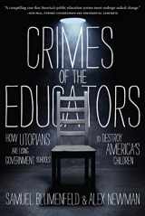9781938067129-1938067126-Crimes of the Educators: How Utopians Are Using Government Schools to Destroy America's Children