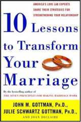 9781400050185-1400050189-Ten Lessons to Transform Your Marriage: America's Love Lab Experts Share Their Strategies for Strengthening Your Relationship