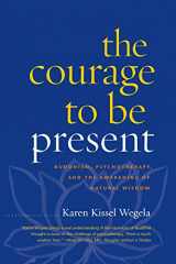 9781590308301-1590308301-The Courage to Be Present: Buddhism, Psychotherapy, and the Awakening of Natural Wisdom