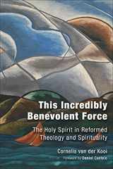 9780802876133-0802876137-This Incredibly Benevolent Force: The Holy Spirit in Reformed Theology and Spirituality