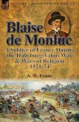 9781782825401-1782825401-Blaise de Monluc: A Soldier of France During the Habsburg-Valois War & Wars of Religion, 1521-74