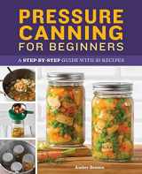 9781638780007-1638780005-Pressure Canning for Beginners: A Step-by-Step Guide with 50 Recipes
