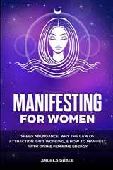 9781953543639-1953543634-Manifesting For Women: Speed abundance, why the law of attraction isn't working, & how to manifest with divine feminine energy (Divine Feminine Energy Awakening)