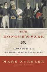 9780676977059-0676977057-For Honour's Sake: The War of 1812 and the Brokering of an Uneasy Peace