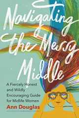 9781771623438-1771623438-Navigating the Messy Middle: A Fiercely Honest and Wildly Encouraging Guide for Midlife Women
