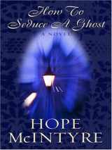 9781597221993-1597221996-How to Seduce a Ghost