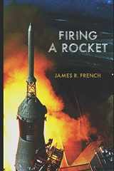 9781549688683-1549688685-FIRING A ROCKET: STORIES OF THE DEVELOPMENT OF THE ROCKET ENGINES FOR THE SATURN LAUNCH VEHICLES AND THE LUNAR MODULE AS VIEWED FROM THE TRENCHES