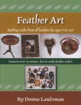 9781930374195-1930374194-Feather Art: Making Crafts from All Feathers for Ages 7 to 107