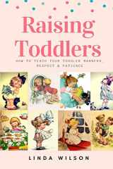 9781726187046-1726187047-Raising Toddlers: How to Teach Your Toddler Manners, Respect & Patience (Raising Kids, Raising Toddlers)