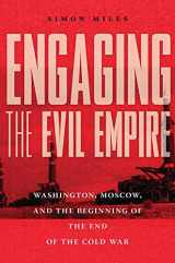 9781501751691-1501751697-Engaging the Evil Empire: Washington, Moscow, and the Beginning of the End of the Cold War