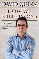 9781782183303-1782183302-How We Killed God: and Other Tales of Modern Ireland