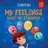 9781957457796-1957457791-My Feelings Make Me Stronger: Social Emotional Book for Kids about Feelings that Teaches How to Identify and Express Big Emotions (Anger, Anxiety, ... Children Ages 3 to 8 (World of Kids Emotions)