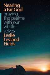 9781641586733-1641586737-Nearing a Far God: Praying the Psalms with Our Whole Selves