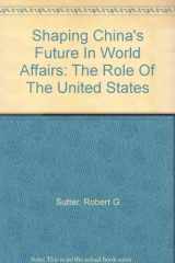 9780813329574-0813329574-Shaping China's Future In World Affairs: The Role Of The United States