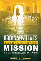 9781937509316-1937509311-Ordinary Lives Extraordinary Mission: 5 Steps to Winning the War Within