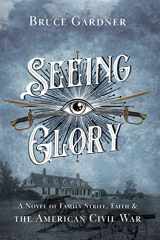 9780999881149-0999881140-Seeing Glory: A Novel of Family Strife, Faith, and the American Civil War