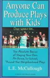 9781575251516-1575251515-Anyone Can Produce Plays With Kids: The Absolute Basics of Staging Your Own At-Home, In-School, Round-The-Neighborhood Plays (Young Actors Series)