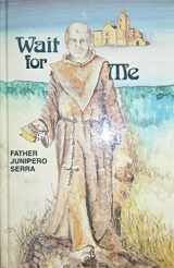 9780819882325-0819882321-Wait for Me: The Life of Father Junipero Serra (Encounter Library)