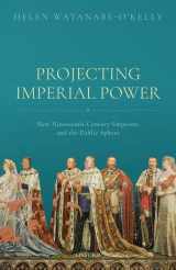 9780198802471-0198802471-Projecting Imperial Power: New Nineteenth Century Emperors and the Public Sphere