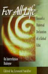 9781883991227-1883991226-For All Life: Toward a Universal Declaration of a Global Ethic