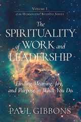 9780997651270-099765127X-The Spirituality of Work and Leadership: Finding Meaning, Joy, and Purpose in What You Do (Humanizing Business)