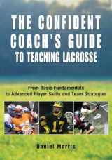 9781592285884-1592285880-Confident Coach's Guide to Teaching Lacrosse: From Basic Fundamentals To Advanced Player Skills And Team Strategies