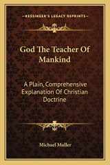 9781163921371-1163921378-God The Teacher Of Mankind: A Plain, Comprehensive Explanation Of Christian Doctrine: The Apostles' Creed (1880)