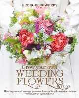 9780857842534-0857842536-Grow your own Wedding Flowers: How to grow and arrange your own flowers for all special occasions