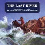 9781931414586-1931414580-The Last River: John Wesley Powell and the Colorado River Exploring Expedition