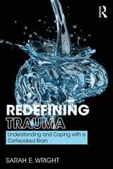 9780367187651-0367187655-Redefining Trauma: Understanding and Coping with a Cortisoaked Brain: Understanding and Coping with a Cortisoaked Brain