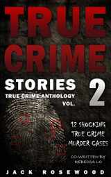 9781535271707-1535271701-True Crime Stories Volume 2: 12 Shocking True Crime Murder Cases (True Crime Anthology)