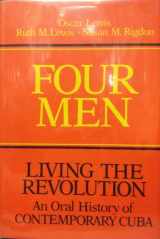 9780252006289-0252006283-Four Men: Living the Revolution: An Oral History of Contemporary Cuba