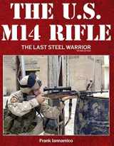 9780996521833-0996521836-The U.S. M14 Rifle: The Last Steel Warrior, Second Edition