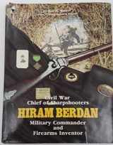 9780961149413-0961149418-Civil War Chief of Sharpshooters, Hiram Berdan - Military Commander and Firearms Inventor