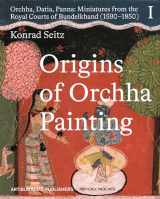 9789391125912-9391125913-Origins of Orchha Painting: Orchha, Datia, Panna: Miniatures from the Royal Courts of Bundelkhand (1590–1850) Vol. 1