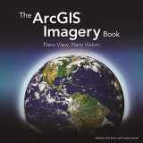 9781589484627-1589484622-The ArcGIS Imagery Book: New View. New Vision. (The ArcGIS Books, 2)