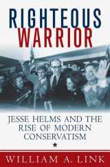 9780312356002-0312356005-Righteous Warrior: Jesse Helms and the Rise of Modern Conservatism
