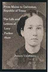 9781532307102-1532307101-From Maine to Galveston, Republic of Texas: The Life and Letters of Lucy Parker Shaw