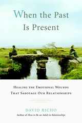 9781590305713-159030571X-When the Past Is Present: Healing the Emotional Wounds That Sabotage Our Relationships