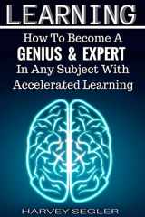 9781518849008-1518849008-Learning: How To Become a Genius And Expert In Any Subject With Accelerated Learning (Accelerated Learning, Learn Faster, How To Learn, Make It Stick, Brain Training)