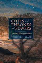 9781621388555-1621388557-Cities and Thrones and Powers: Towards a Plotinian Politics