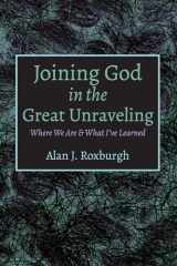 9781725288508-1725288508-Joining God in the Great Unraveling: Where We Are & What I've Learned