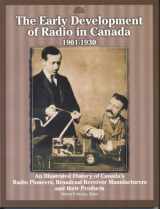 9781886606203-188660620X-The Early Development Of Radio In Canada, 1901-1930: An Illustrated History Of Canada's Radio Pioneers, Broadcast Receiver Manufacturers, And Their Products